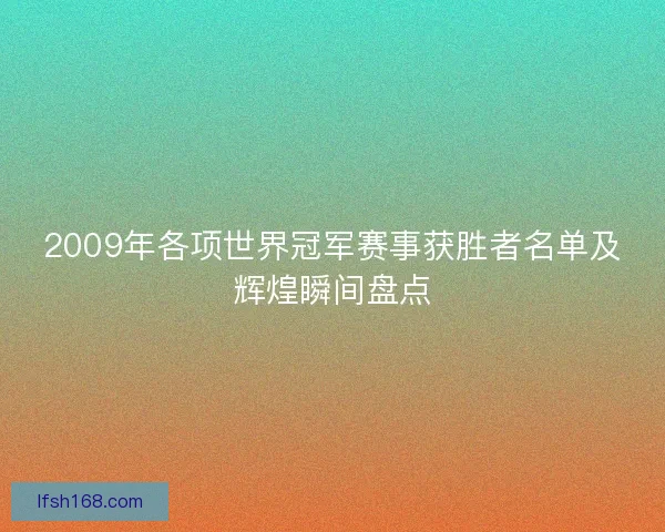 2009年各项世界冠军赛事获胜者名单及辉煌瞬间盘点